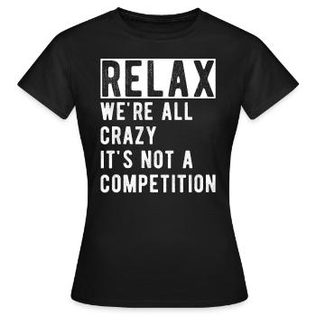 Entspann dich, wir sind alle verrückt, es ist kein Wettbewerb; - Frauen T-Shirt - Schwarz - Vorne - AI Model Female 172 dark (172cm)