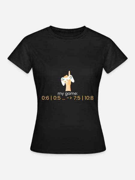 mein Spiel: 0:6 | 0:5 .. -> - Frauen T-Shirt - Schwarz