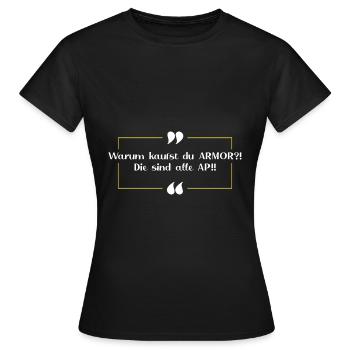 Wirklich? ARMOR? ..AP Gegner - Frauen T-Shirt - Schwarz - Vorne - AI Model Female 172 dark (172cm)