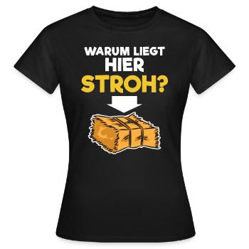 Warum liegt hier Stroh - Frauen T-Shirt - Schwarz - Vorne - AI Model Female 172 dark (172cm)