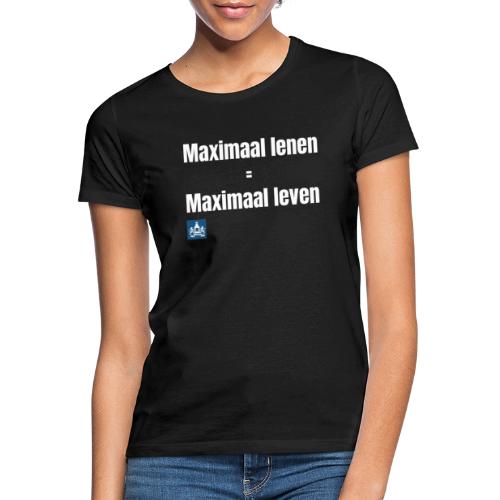 Maximaal lenen is maximaal leven! - Vrouwen T-shirt