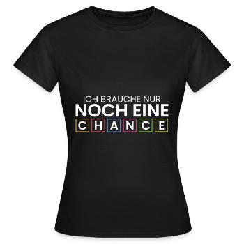 Ich brauche nur noch 1 Chance - Frauen T-Shirt - Schwarz - Vorne - AI Model Female 172 dark (172cm)