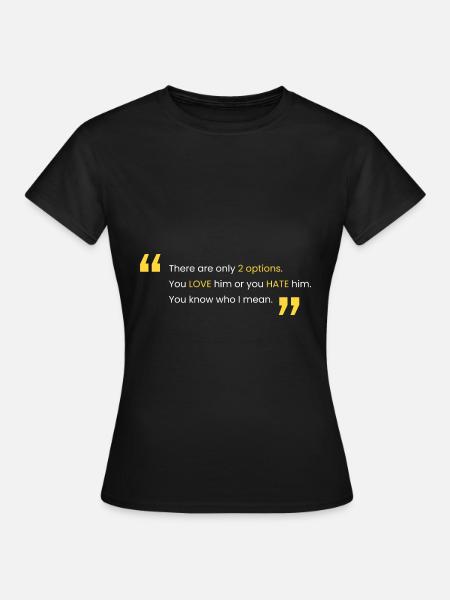 Love him or hate him - Women's T-Shirt - black