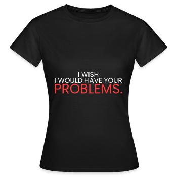 J’aimerais avoir vos problèmes - T-shirt Femme - noir - Devant - AI Model Female 172 dark (172cm)