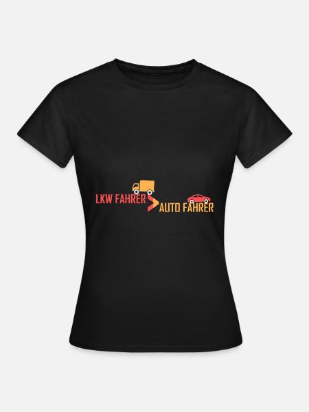 LKW Fahrer > Auto Fahrer - Frauen T-Shirt - Schwarz