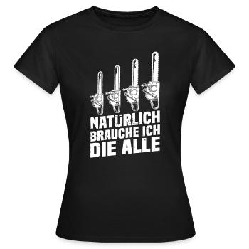 Bien sûr, j’ai besoin de la scie à moteur de tronçonneuse - T-shirt Femme - noir - Devant - AI Model Female 172 dark (172cm)