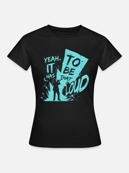 yeah, it has to be that loud! - Women's T-Shirt - black