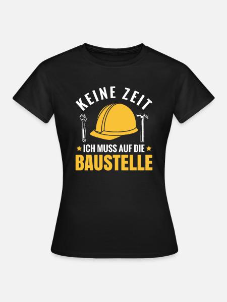 Keine Zeit ich muss auf die Baustelle Bauarbeiter - Frauen T-Shirt - Schwarz