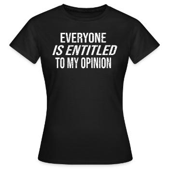 Everyone Is Entitle To My Opinion Humor Spruch - Frauen T-Shirt - Schwarz - Vorne - AI Model Female 172 dark (172cm)