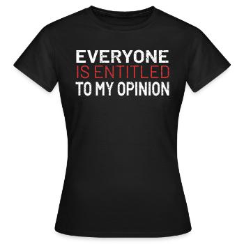 Everyone Is Entitled To My Opinion Spruch Lustig - Frauen T-Shirt - Schwarz - Vorne - AI Model Female 172 dark (172cm)