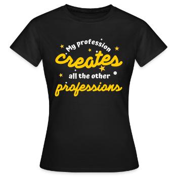 Ma profession crée toutes les autres professions - T-shirt Femme - noir - Devant - AI Model Female 172 dark (172cm)