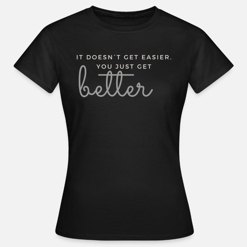 IT DOESN'T GET EASIER. YOU JUST GET BETTER - Women's T-Shirt - black