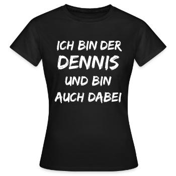 Ich bin der Dennis und bin auch dabei - Frauen T-Shirt - Schwarz - Vorne - AI Model Female 172 dark (172cm)