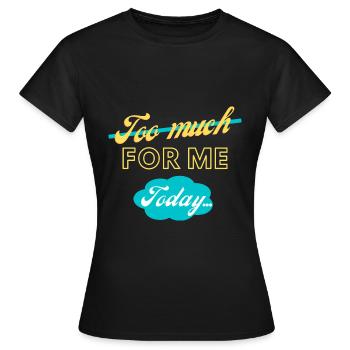trop pour moi aujourd’hui - T-shirt Femme - noir - Devant - AI Model Female 172 dark (172cm)