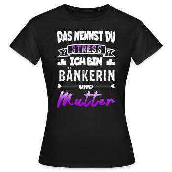 Das nennst du Stress? Ich bin Bänkerin und Mutter - Frauen T-Shirt - Schwarz - Vorne - AI Model Female 172 dark (172cm)