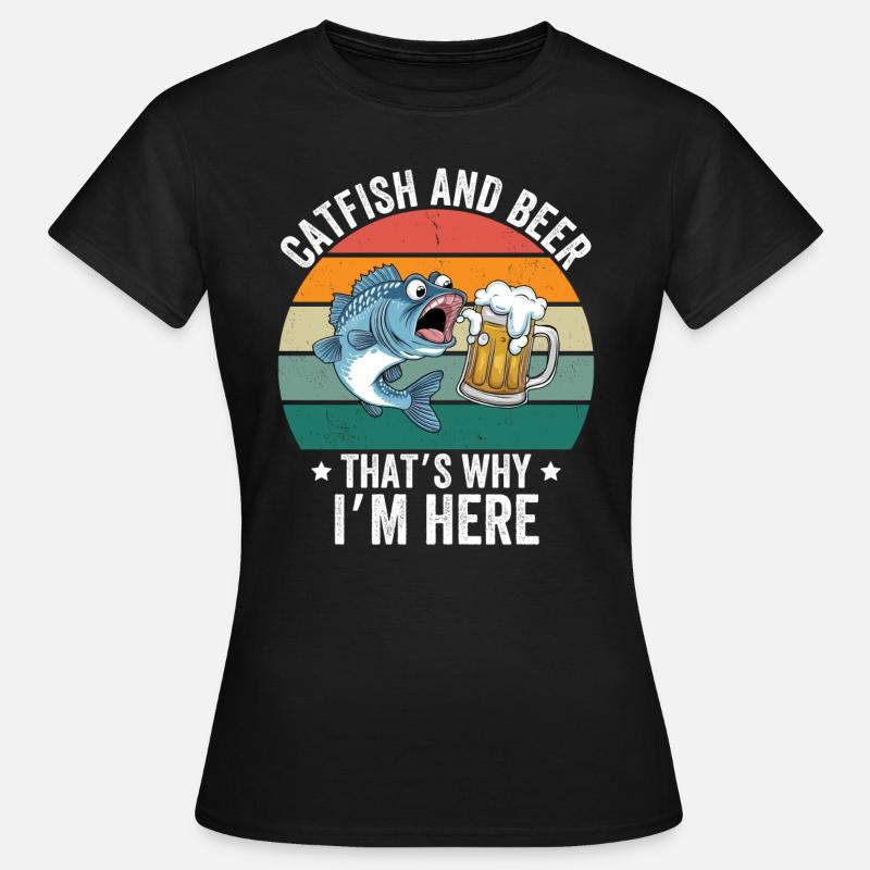 Catfish & Beer That's Why I'm Here - Women's T-Shirt - black
