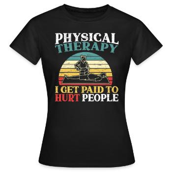 Physiotherapie ich werde bezahlt, um Menschen zu verletzen PT - Frauen T-Shirt - Schwarz - Vorne - AI Model Female 172 dark (172cm)