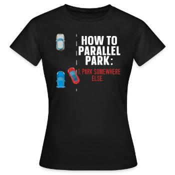 Wie man parallel parkt woanders fährt - Frauen T-Shirt - Schwarz - Vorne - AI Model Female 172 dark (172cm)
