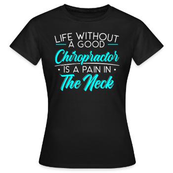 Das Leben ohne Chiropraktiker ist ein Schmerz im Nacken - Frauen T-Shirt - Schwarz - Vorne - AI Model Female 172 dark (172cm)
