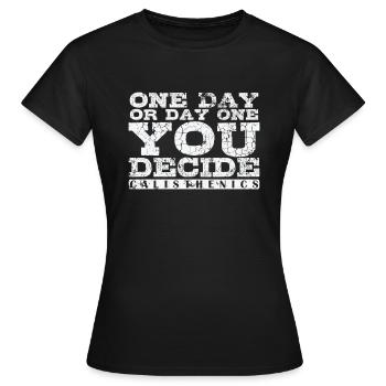 One Day or Day One You Decide Calisthenics - Women's T-Shirt - black - Front - AI Model Female 172 dark (172cm)