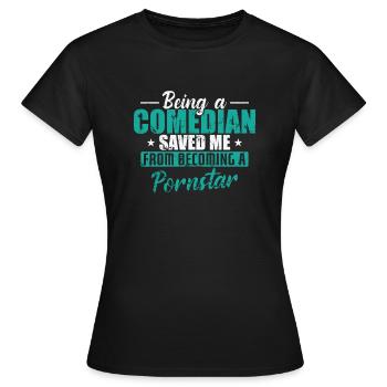 Being a Comedian saved me from becoming a Pornstar - Frauen T-Shirt - Schwarz - Vorne - AI Model Female 172 dark (172cm)