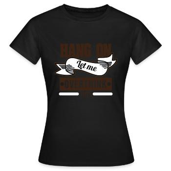Conception drôle de Tshirt Overthink HANG ON LET ME - T-shirt Femme - noir - Devant - AI Model Female 172 dark (172cm)