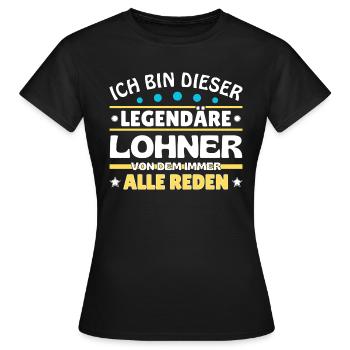 Ich bin dieser legendäre Lohner - Frauen T-Shirt - Schwarz - Vorne - AI Model Female 172 dark (172cm)