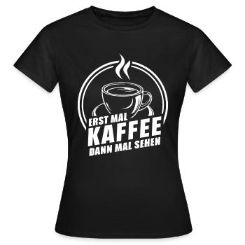 Erst mal Kaffee - dann mal sehen Kaffeemotiv - Frauen T-Shirt - Schwarz - Vorne - AI Model Female 172 dark (172cm)