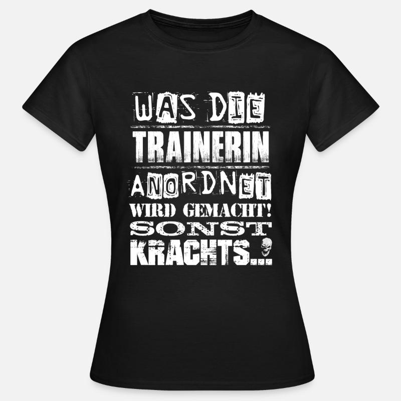 Beruf - Was die Trainerin anordnet, wird gemacht - Frauen T-Shirt - Schwarz