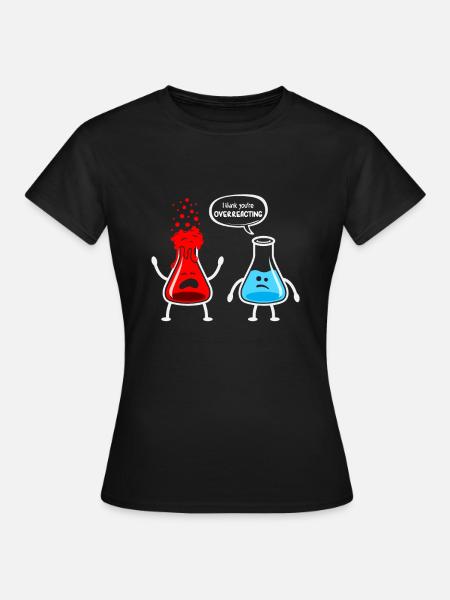 I think you re overreacting - Funny Nerd Chemistry - Frauen T-Shirt - Schwarz