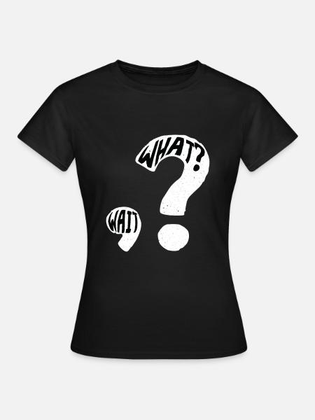 What? Wait Fragezeichen Satzzeichen - Frauen T-Shirt - Schwarz