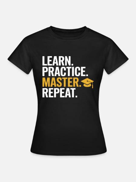 Learn Practice Master Repeat - Frauen T-Shirt - Schwarz