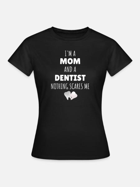 I'm A Mom And A Dentist Nothing Scares Me Funny - Women's T-Shirt - black
