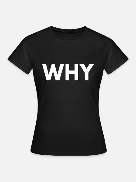 Why - Frauen T-Shirt - Schwarz