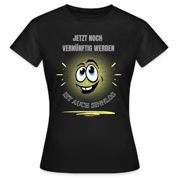 JETZT NOCH VERNÜNFTIG WERDEN IST AUCH SINNLOS! - Frauen T-Shirt - Schwarz - Vorne - AI Model Female 172 dark (172cm)