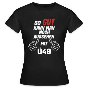 So Gut Kann Man Noch Aussehen Mit Ü40 Toll - Frauen T-Shirt - Schwarz - Vorne - AI Model Female 172 dark (172cm)