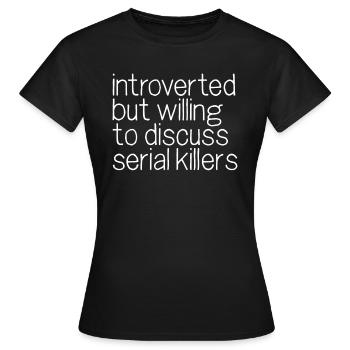 Introvertiert, aber bereit, Serienmörder zu diskut - Frauen T-Shirt - Schwarz - Vorne - AI Model Female 172 dark (172cm)