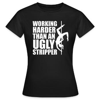 Härter arbeiten als eine hässliche Stripperin - Frauen T-Shirt - Schwarz - Vorne - AI Model Female 172 dark (172cm)