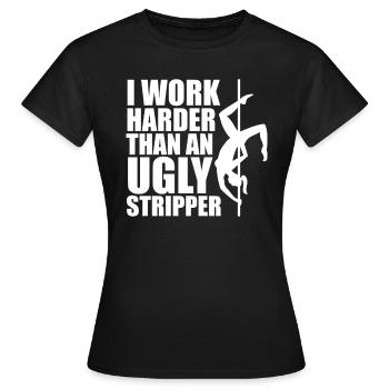 Ich arbeite härter als eine hässliche Stripperin - Frauen T-Shirt - Schwarz - Vorne - AI Model Female 172 dark (172cm)