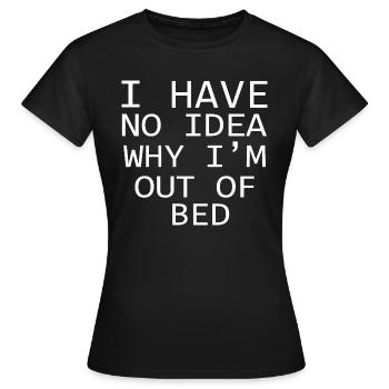 Ich habe keine Ahnung, warum ich nicht im Bett bin Zitat - Frauen T-Shirt - Schwarz - Vorne - AI Model Female 172 dark (172cm)