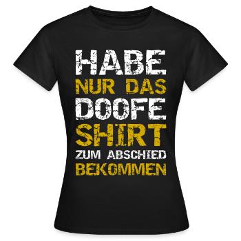 Habe Nur Das Doofe Shirt Zum Abschied Bekommen - Frauen T-Shirt - Schwarz - Vorne - AI Model Female 172 dark (172cm)