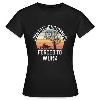 Geboren Um Motorrad Zu Fahren Gezwungen Zu Arbeite - Frauen T-Shirt - Schwarz - Vorne - AI Model Female 172 dark (172cm)