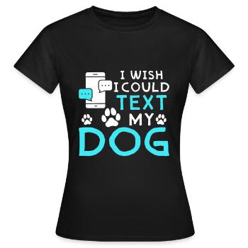 Ich Wünschte Ich Könnt Meinem Hund Eine SMS Senden - Frauen T-Shirt - Schwarz - Vorne - AI Model Female 172 dark (172cm)