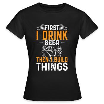 Erst Trinke Ich Bier Dann Baue Ich Dinge - Frauen T-Shirt - Schwarz - Vorne - AI Model Female 172 dark (172cm)