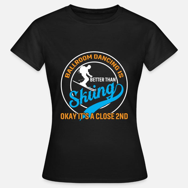 Ballroom dancing is better than skiing, okay... - Women's T-Shirt - black