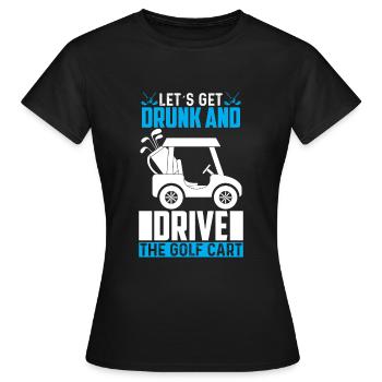 Betrinken Wir Uns Und Fahren Mit Dem Golfwagen - Frauen T-Shirt - Schwarz - Vorne - AI Model Female 172 dark (172cm)