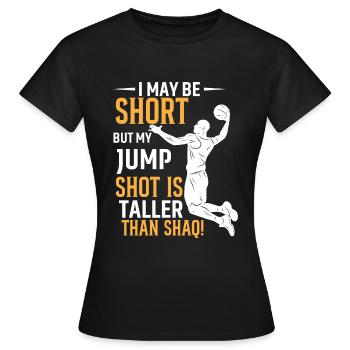 I May Be Short, But My Jump Shot Is Taller Than Sh - Women's T-Shirt - black - Front - AI Model Female 172 dark (172cm)