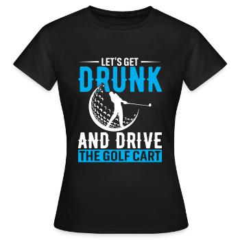 Lass uns betrinken und den Golfwagen fahren - Frauen T-Shirt - Schwarz - Vorne - AI Model Female 172 dark (172cm)