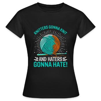 Knitters gonna knit, and haters gonna hate! - Women's T-Shirt - black - Front - AI Model Female 172 dark (172cm)