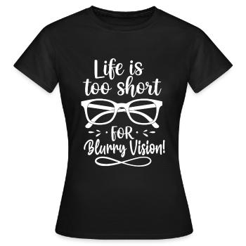 Das Leben ist zu kurz für verschwommenes Sehen! - Frauen T-Shirt - Schwarz - Vorne - AI Model Female 172 dark (172cm)